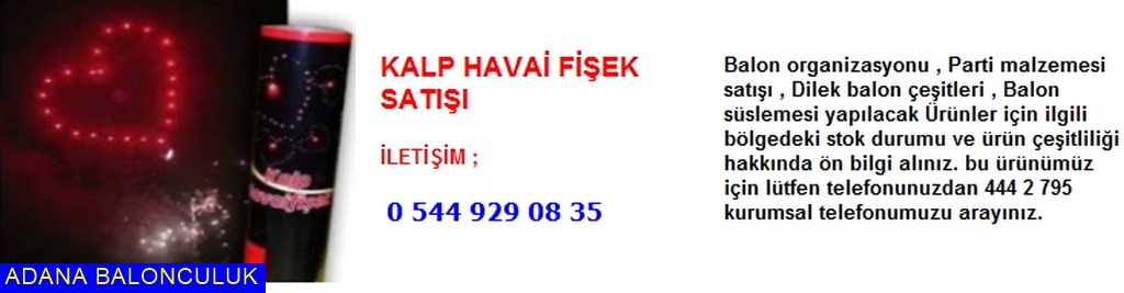 Adana Kalp havai fişek satışı iletişim ; 444 0 209 ve 444 2 795