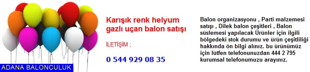 Adana Karışık renk helyum gazlı uçan balon satışı iletişim ; 444 0 209 ve 444 2 795