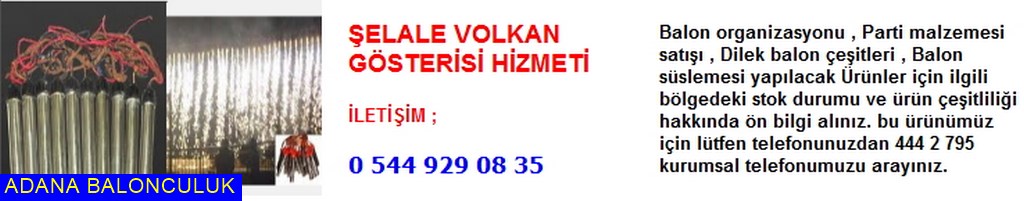 Adana Şelale volkan gösteri hizmeti iletişim ; 444 0 209 ve 444 2 795